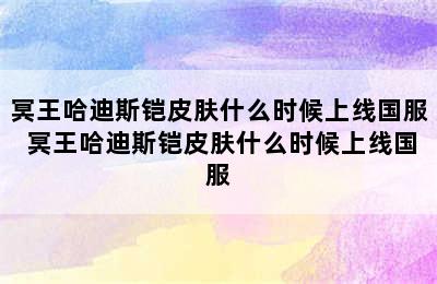 冥王哈迪斯铠皮肤什么时候上线国服 冥王哈迪斯铠皮肤什么时候上线国服